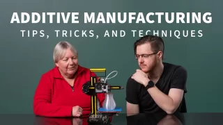 Additive Manufacturing: Tips, Tricks, and Techniques